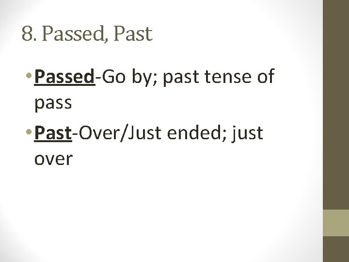 8. Passed, Past • Passed-Go by; past tense of pass • Past-Over/Just ended; just