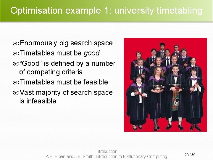 Optimisation example 1: university timetabling Enormously big search space Timetables must be good “Good”