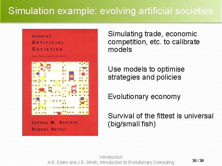 Simulation example: evolving artificial societies Simulating trade, economic competition, etc. to calibrate models Use
