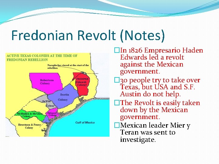 Fredonian Revolt (Notes) �In 1826 Empresario Haden Edwards led a revolt against the Mexican