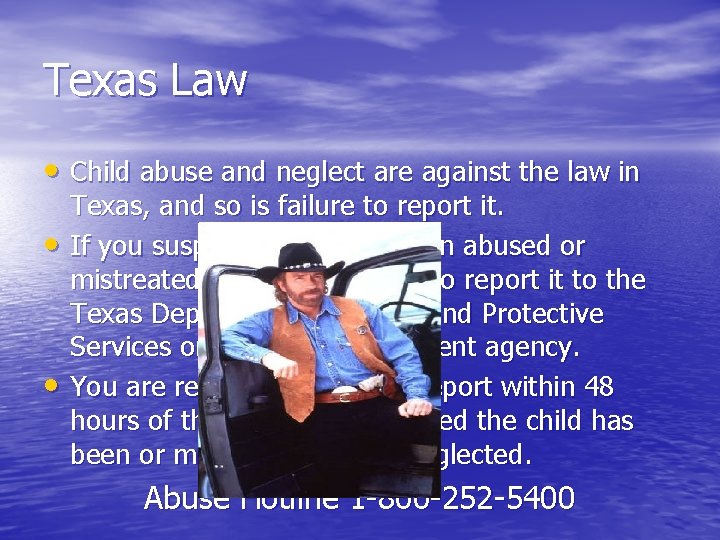 Texas Law • Child abuse and neglect are against the law in • •