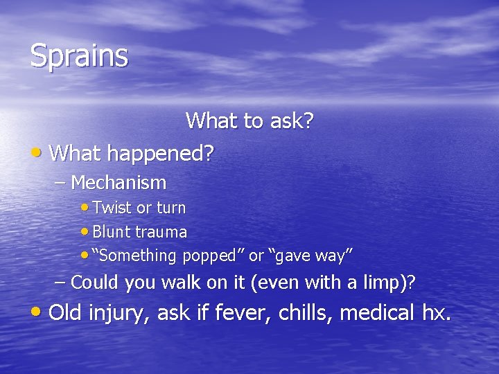 Sprains What to ask? • What happened? – Mechanism • Twist or turn •