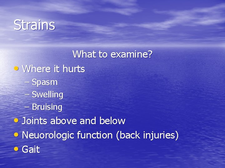 Strains What to examine? • Where it hurts – Spasm – Swelling – Bruising