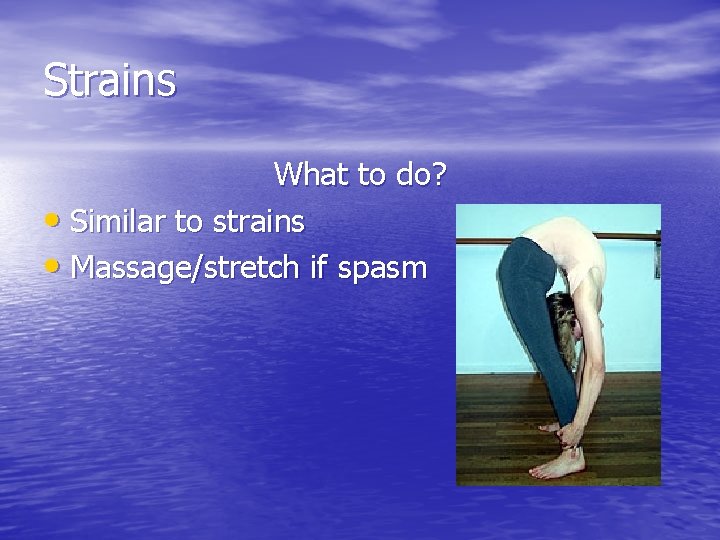 Strains What to do? • Similar to strains • Massage/stretch if spasm 