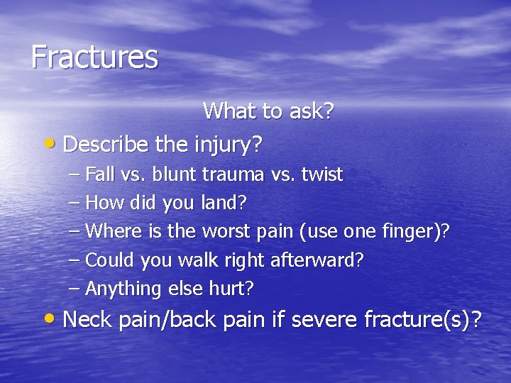 Fractures What to ask? • Describe the injury? – Fall vs. blunt trauma vs.