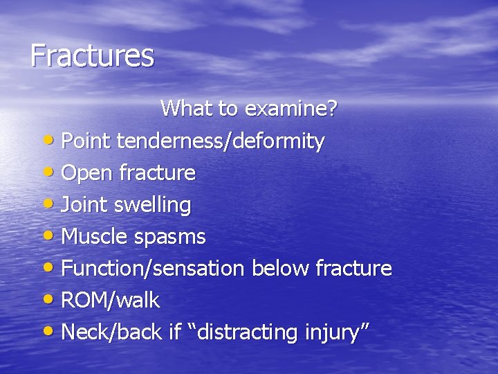 Fractures What to examine? • Point tenderness/deformity • Open fracture • Joint swelling •