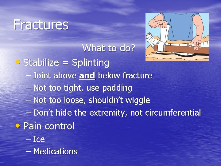 Fractures What to do? • Stabilize = Splinting – Joint above and below fracture