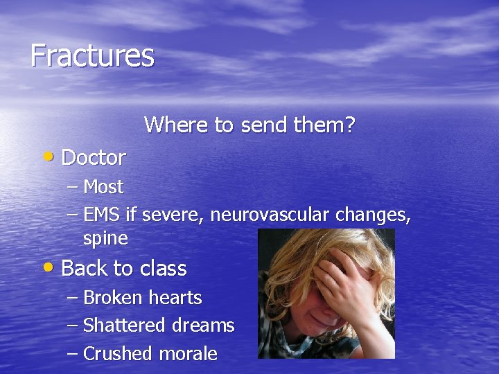 Fractures • Doctor Where to send them? – Most – EMS if severe, neurovascular