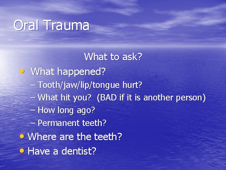 Oral Trauma • What to ask? What happened? – Tooth/jaw/lip/tongue hurt? – What hit