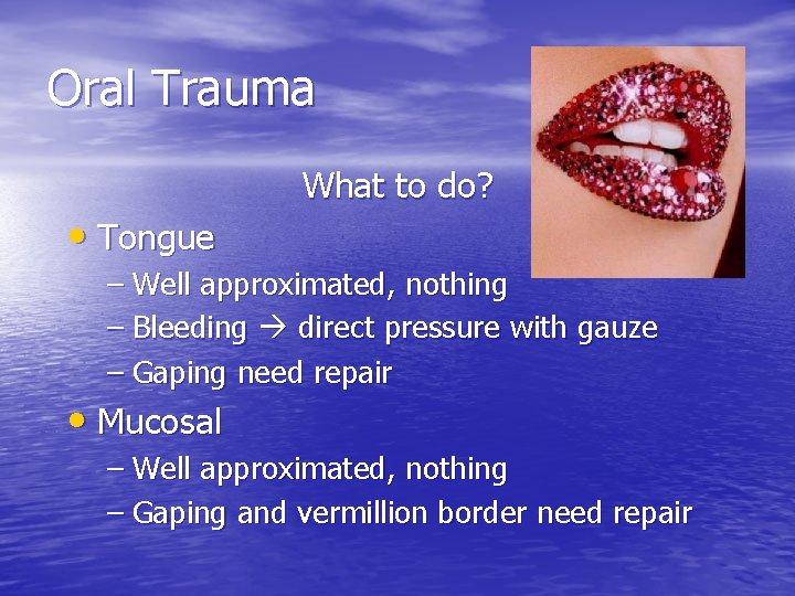 Oral Trauma • Tongue What to do? – Well approximated, nothing – Bleeding direct