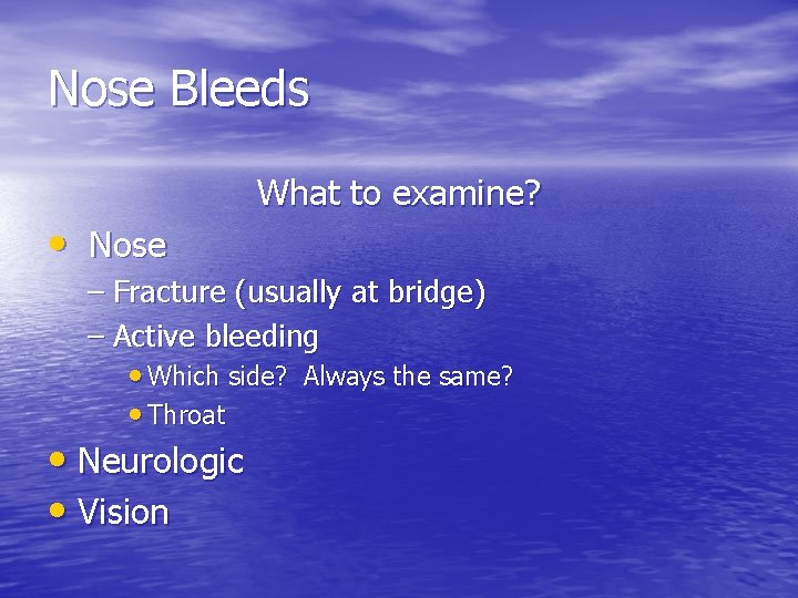 Nose Bleeds • Nose What to examine? – Fracture (usually at bridge) – Active