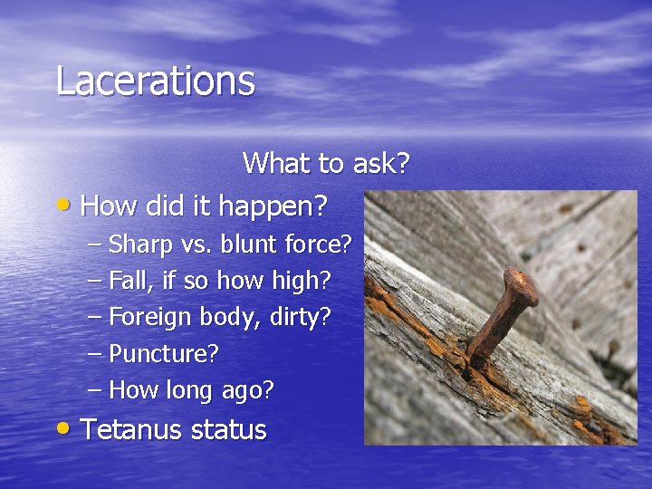 Lacerations What to ask? • How did it happen? – Sharp vs. blunt force?