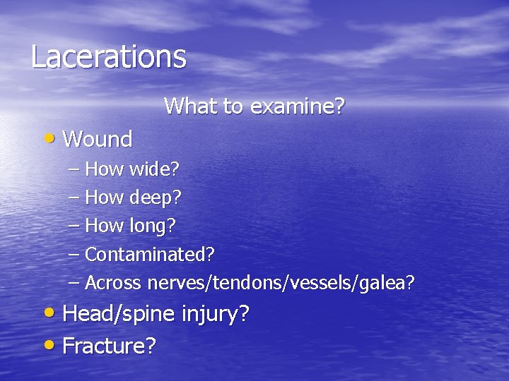 Lacerations • Wound What to examine? – How wide? – How deep? – How
