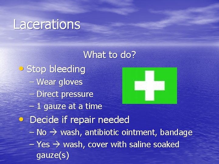 Lacerations What to do? • Stop bleeding – Wear gloves – Direct pressure –