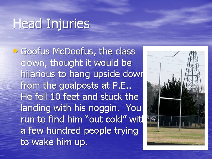 Head Injuries • Goofus Mc. Doofus, the class clown, thought it would be hilarious