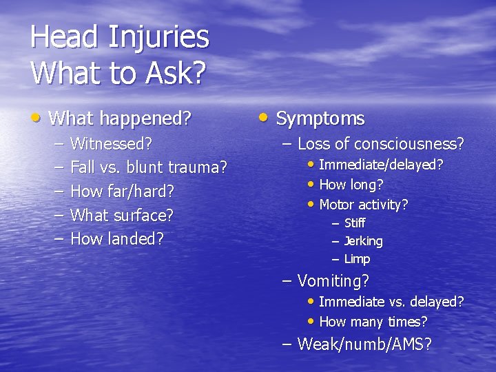 Head Injuries What to Ask? • What happened? – – – Witnessed? Fall vs.