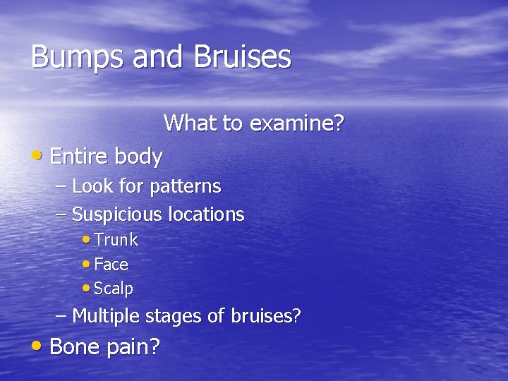 Bumps and Bruises What to examine? • Entire body – Look for patterns –