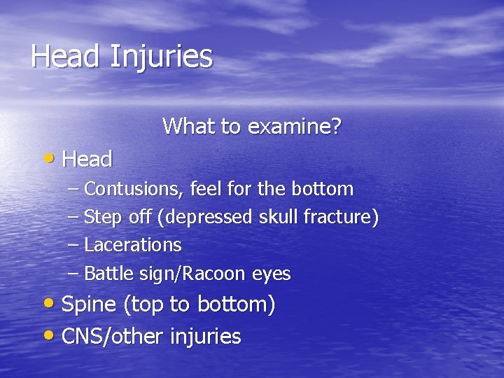 Head Injuries • Head What to examine? – Contusions, feel for the bottom –