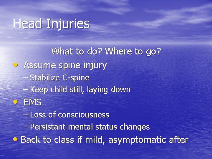 Head Injuries • What to do? Where to go? Assume spine injury – Stabilize