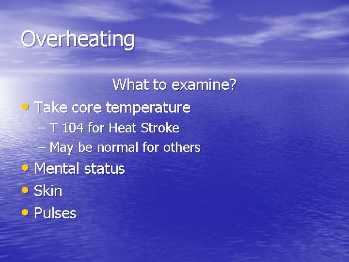 Overheating What to examine? • Take core temperature – T 104 for Heat Stroke