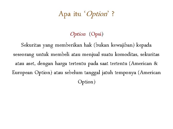 Apa itu ‘Option’ ? Option (Opsi) Sekuritas yang memberikan hak (bukan kewajiban) kepada seseorang