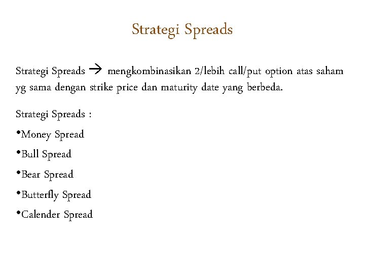 Strategi Spreads mengkombinasikan 2/lebih call/put option atas saham yg sama dengan strike price dan