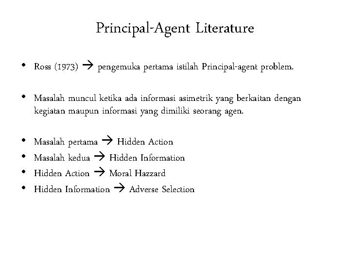 Principal-Agent Literature • Ross (1973) pengemuka pertama istilah Principal-agent problem. • Masalah muncul ketika
