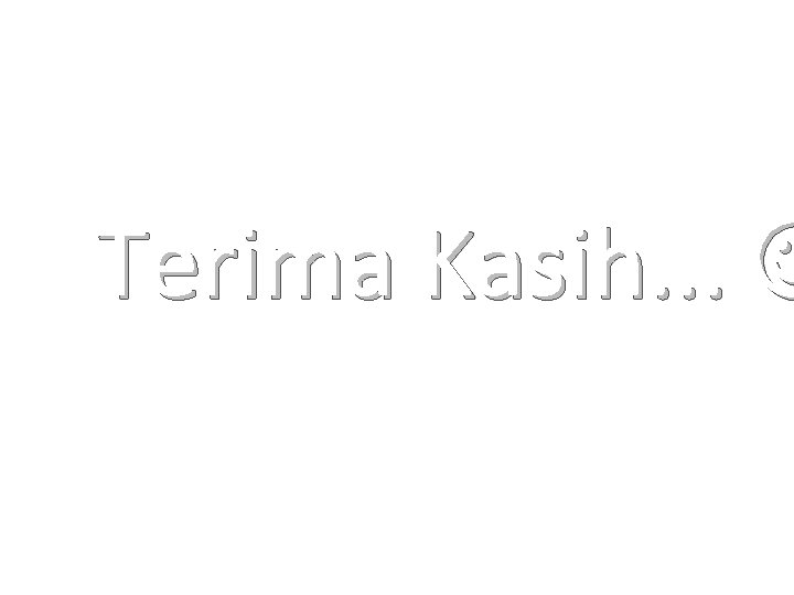 Terima Kasih. . . Terima Kasih. . .