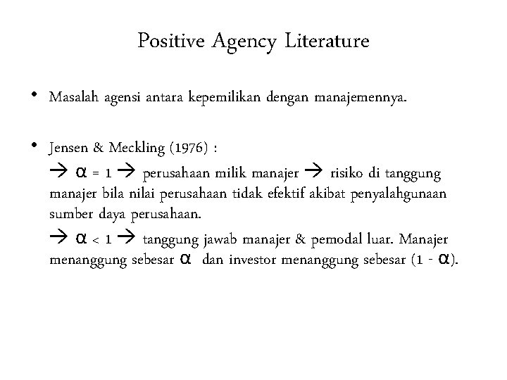 Positive Agency Literature • Masalah agensi antara kepemilikan dengan manajemennya. • Jensen & Meckling