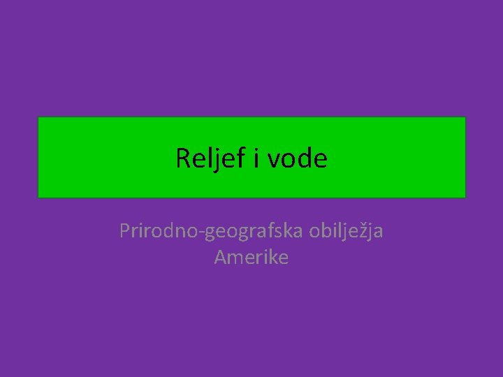 Reljef i vode Prirodno-geografska obilježja Amerike 
