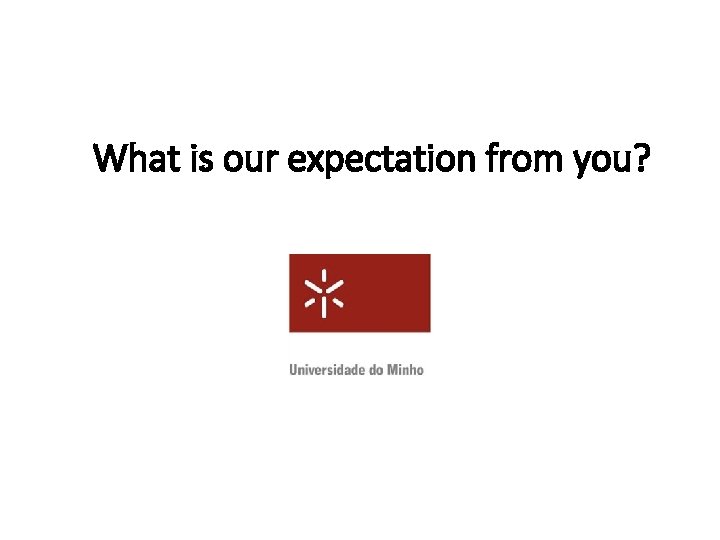 What is our expectation from you? 