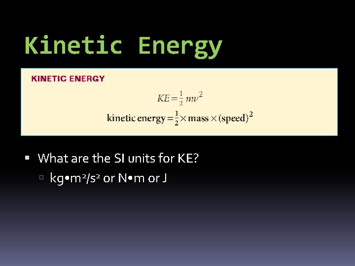 Kinetic Energy What are the SI units for KE? kg • m 2/s 2
