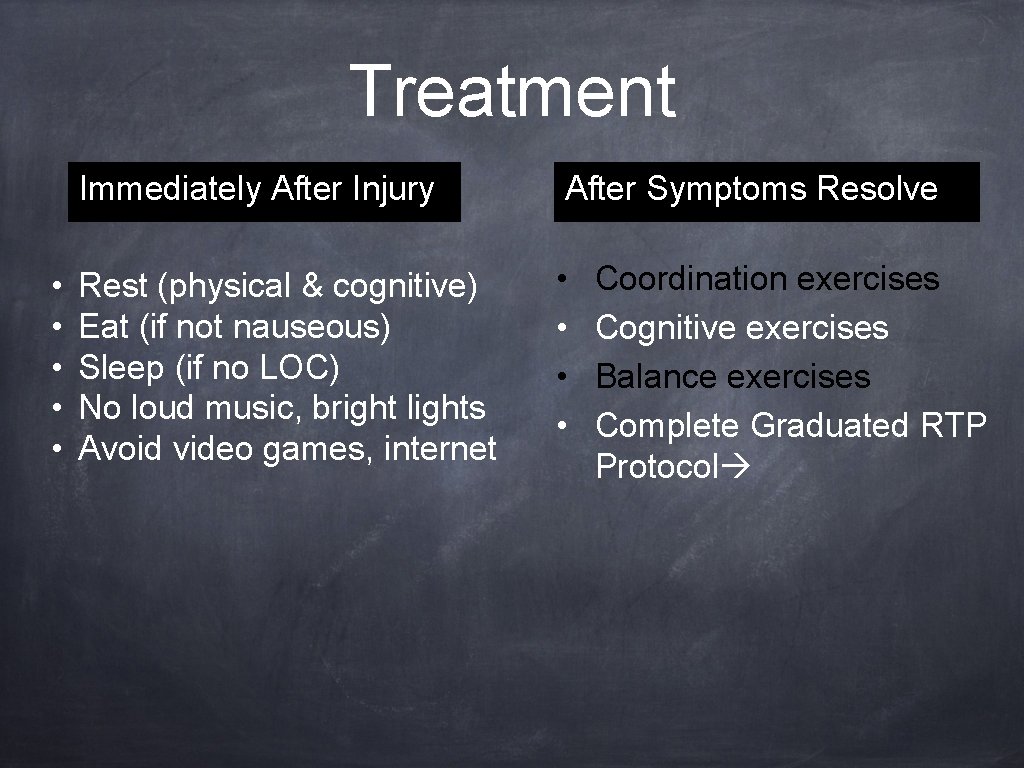 Treatment • • • Immediately After Injury After Symptoms Resolve Rest (physical & cognitive)