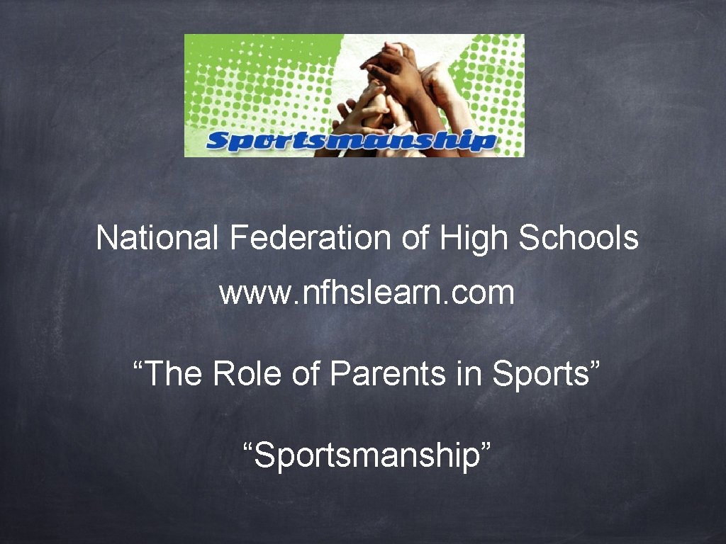 National Federation of High Schools www. nfhslearn. com “The Role of Parents in Sports”