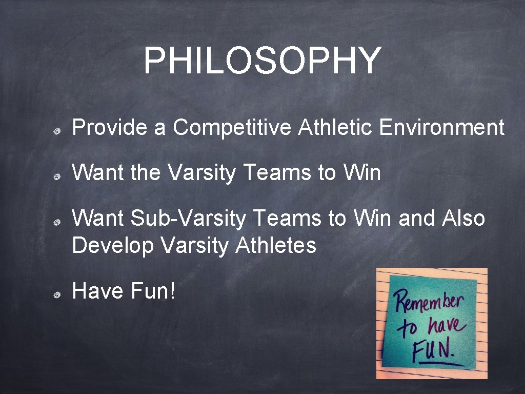 PHILOSOPHY Provide a Competitive Athletic Environment Want the Varsity Teams to Win Want Sub-Varsity