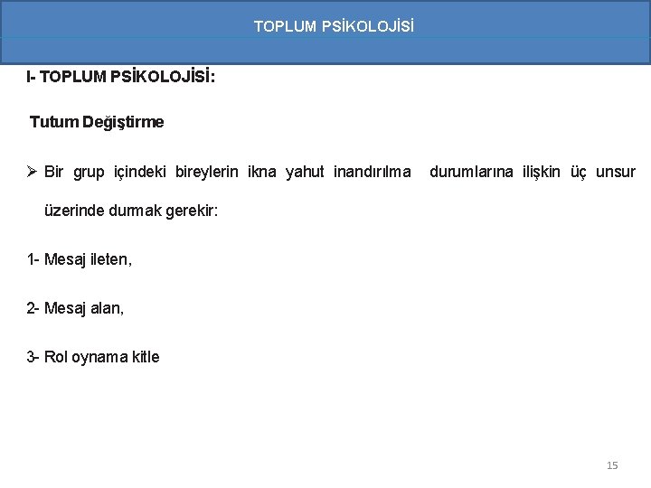 TOPLUM PSİKOLOJİSİ I- TOPLUM PSİKOLOJİSİ: Tutum Değiştirme Ø Bir grup içindeki bireylerin ikna yahut