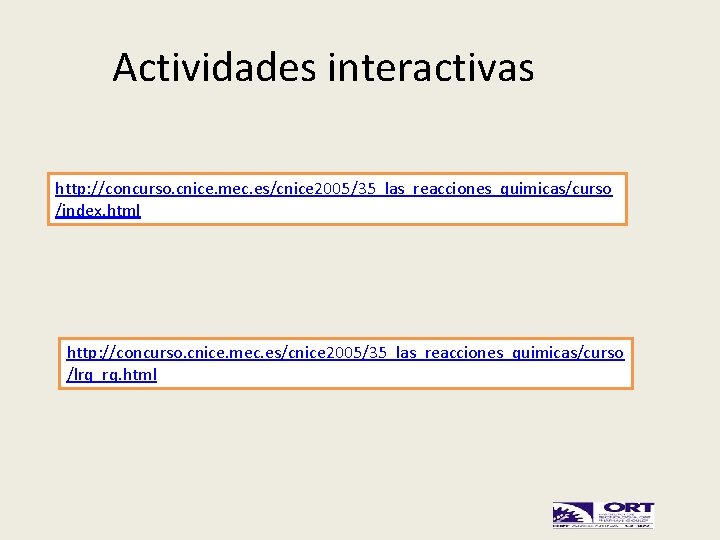 Actividades interactivas http: //concurso. cnice. mec. es/cnice 2005/35_las_reacciones_quimicas/curso /index. html http: //concurso. cnice. mec.