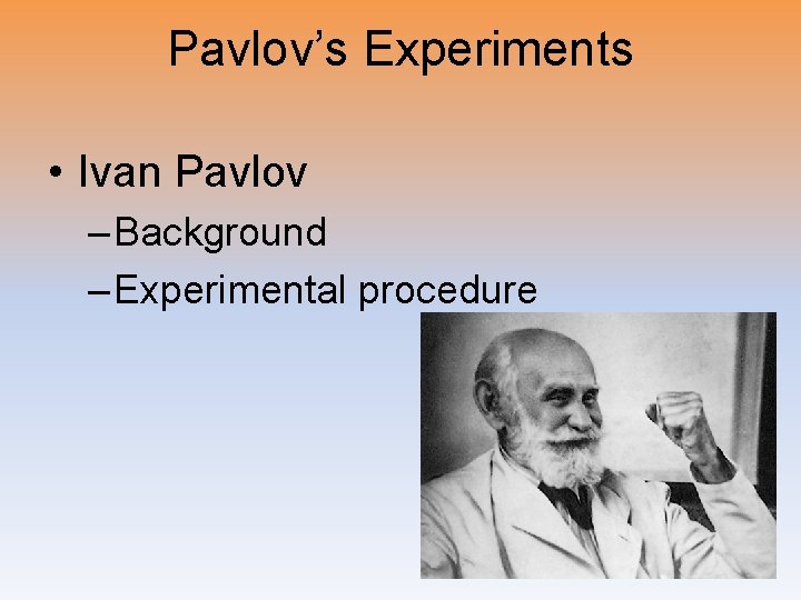 Pavlov’s Experiments • Ivan Pavlov – Background – Experimental procedure 