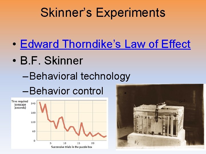 Skinner’s Experiments • Edward Thorndike’s Law of Effect • B. F. Skinner – Behavioral