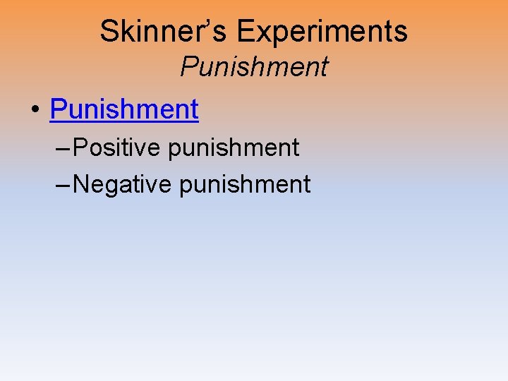 Skinner’s Experiments Punishment • Punishment – Positive punishment – Negative punishment 