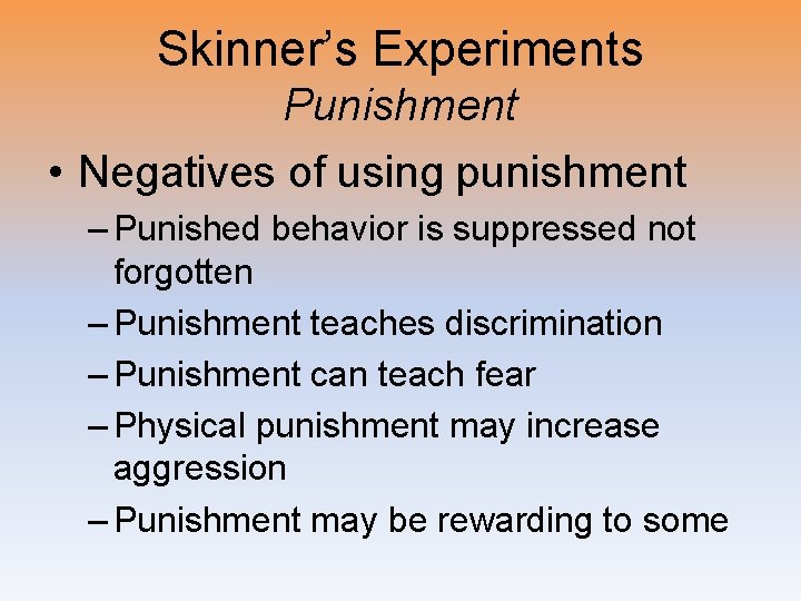 Skinner’s Experiments Punishment • Negatives of using punishment – Punished behavior is suppressed not