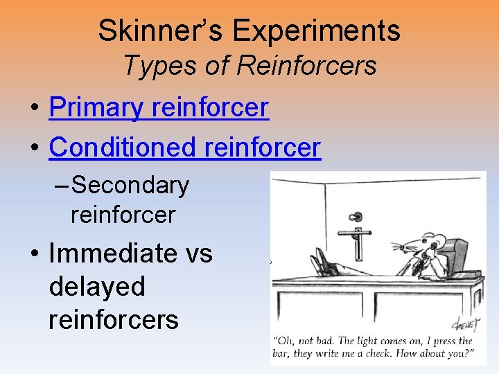 Skinner’s Experiments Types of Reinforcers • Primary reinforcer • Conditioned reinforcer – Secondary reinforcer