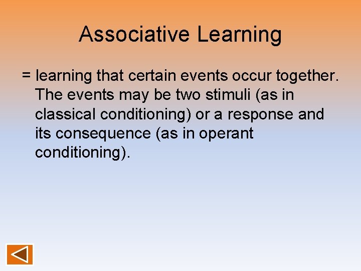 Associative Learning = learning that certain events occur together. The events may be two