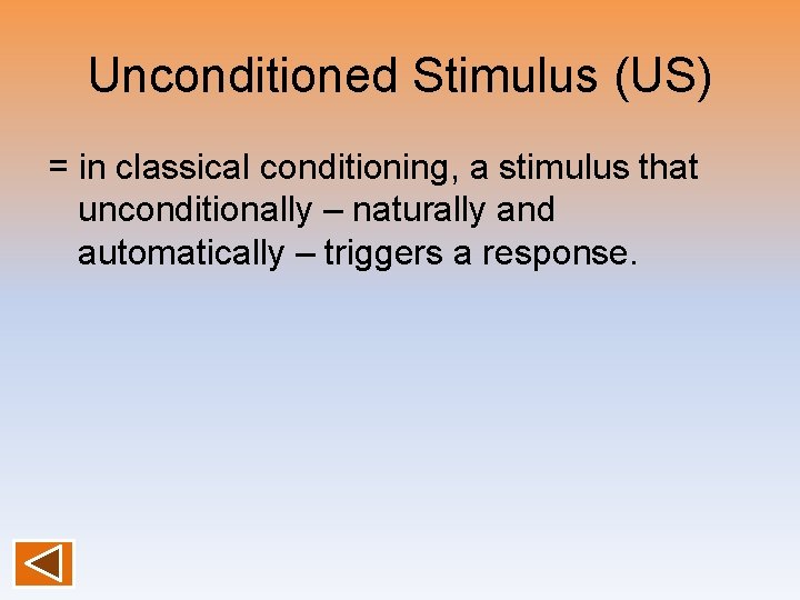 Unconditioned Stimulus (US) = in classical conditioning, a stimulus that unconditionally – naturally and