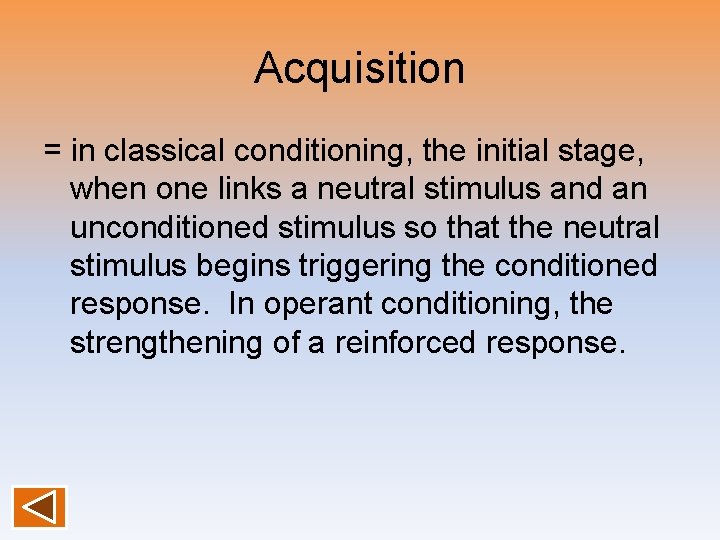 Acquisition = in classical conditioning, the initial stage, when one links a neutral stimulus