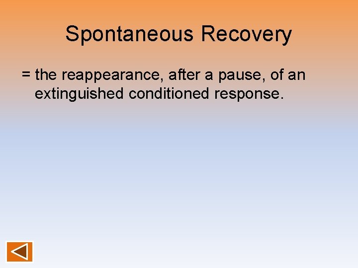 Spontaneous Recovery = the reappearance, after a pause, of an extinguished conditioned response. 