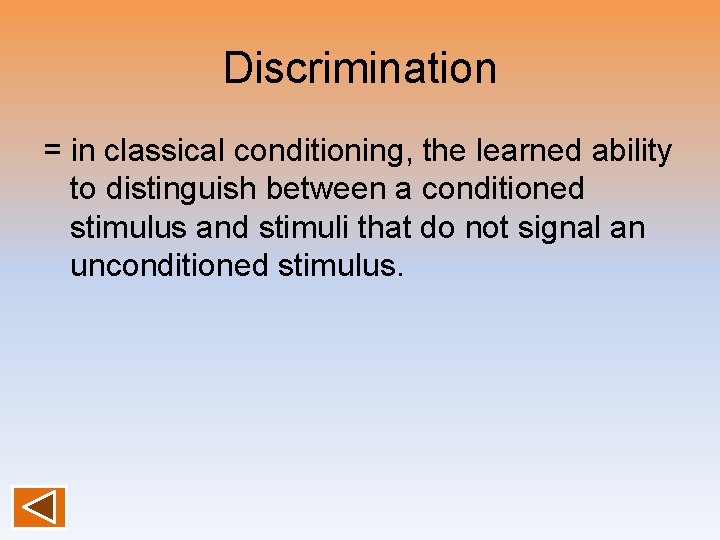 Discrimination = in classical conditioning, the learned ability to distinguish between a conditioned stimulus
