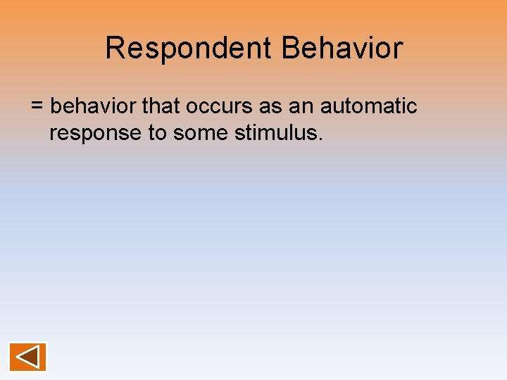 Respondent Behavior = behavior that occurs as an automatic response to some stimulus. 