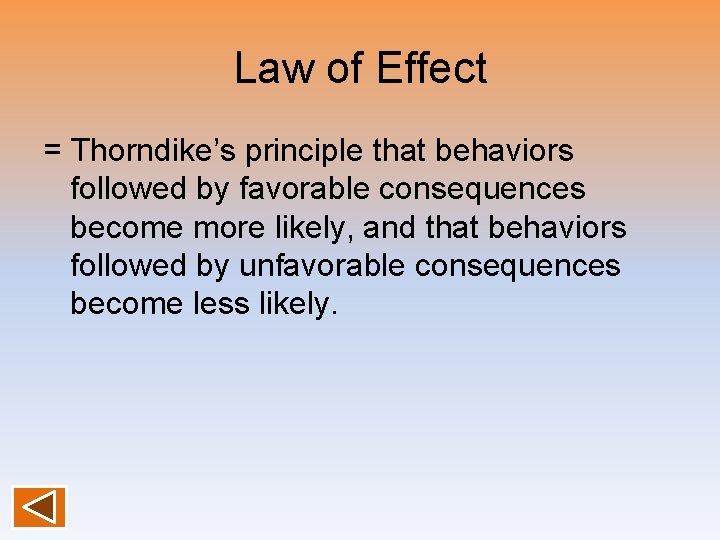 Law of Effect = Thorndike’s principle that behaviors followed by favorable consequences become more