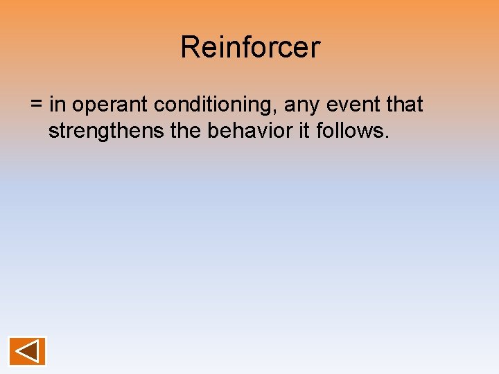 Reinforcer = in operant conditioning, any event that strengthens the behavior it follows. 